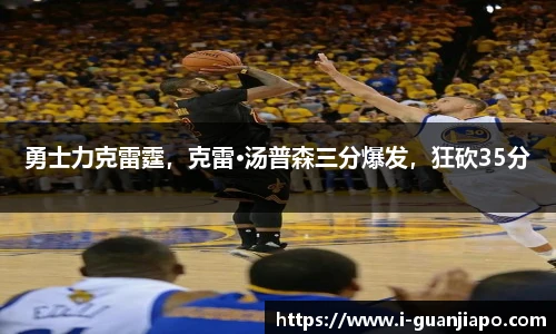 勇士力克雷霆，克雷·汤普森三分爆发，狂砍35分