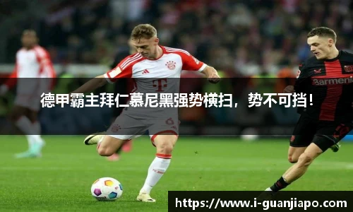 德甲霸主拜仁慕尼黑强势横扫，势不可挡！