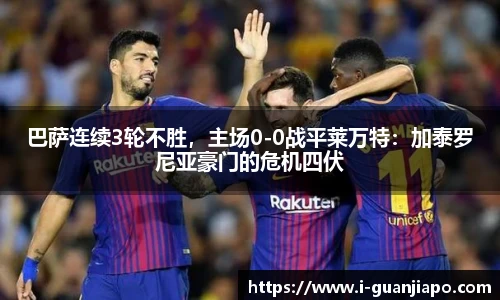 巴萨连续3轮不胜，主场0-0战平莱万特：加泰罗尼亚豪门的危机四伏