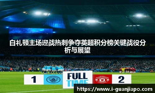 白礼顿主场迎战热刺争夺英超积分榜关键战役分析与展望