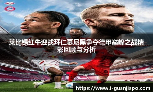 莱比锡红牛迎战拜仁慕尼黑争夺德甲巅峰之战精彩回顾与分析